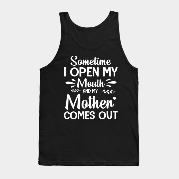 Sometime I Open My Mouth And My Mother Comes Out Happy Summer Father Parent July 4th Day Tank Top by Cowan79